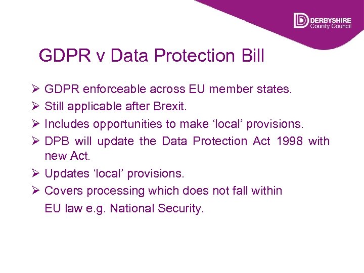 GDPR v Data Protection Bill Ø Ø GDPR enforceable across EU member states. Still