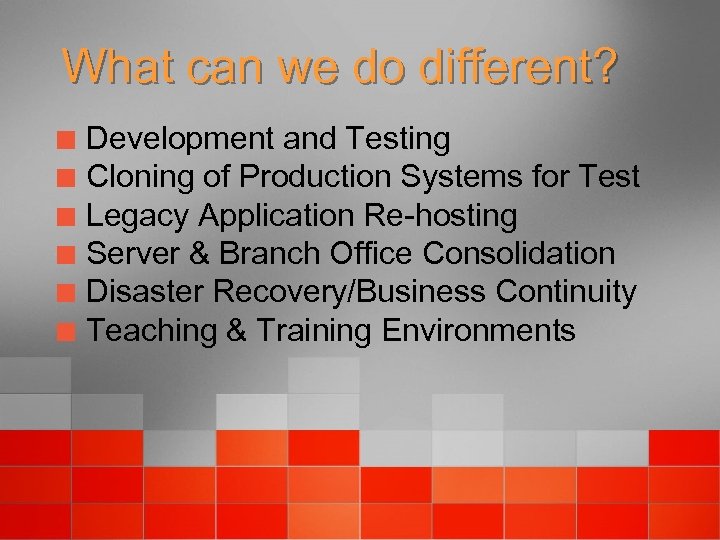 What can we do different? Development and Testing ¢ Cloning of Production Systems for