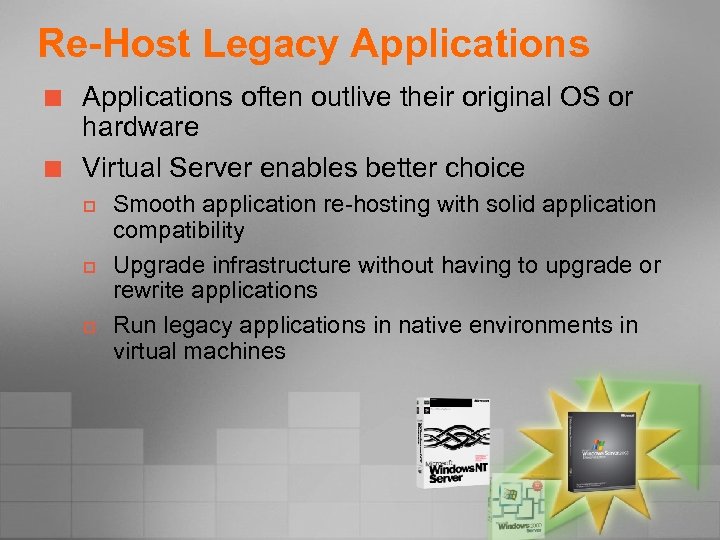 Re-Host Legacy Applications ¢ ¢ Applications often outlive their original OS or hardware Virtual