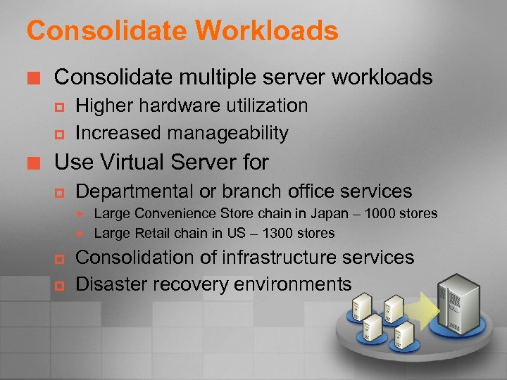 Consolidate Workloads ¢ Consolidate multiple server workloads p p ¢ Higher hardware utilization Increased
