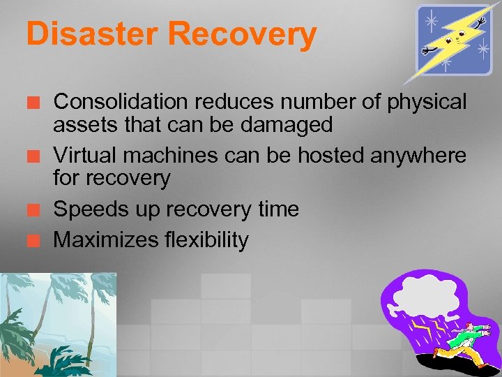 Disaster Recovery ¢ ¢ Consolidation reduces number of physical assets that can be damaged