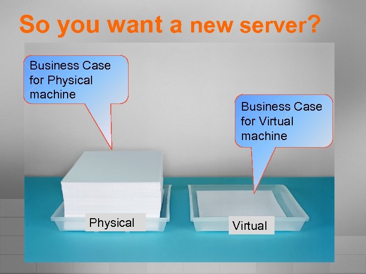 So you want a new server? Business Case for Physical machine Physical Business Case