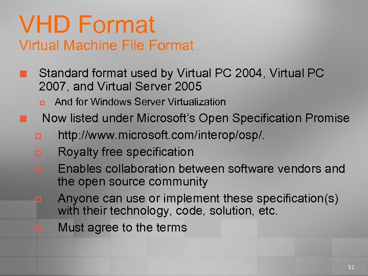 VHD Format Virtual Machine File Format ¢ Standard format used by Virtual PC 2004,