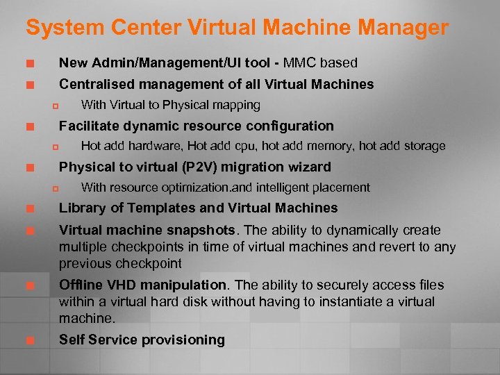 System Center Virtual Machine Manager ¢ New Admin/Management/UI tool - MMC based ¢ Centralised