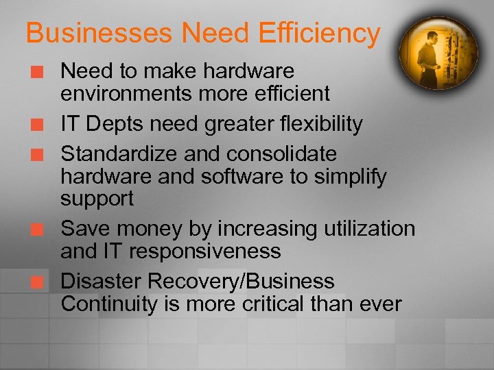 Businesses Need Efficiency ¢ ¢ ¢ Need to make hardware environments more efficient IT