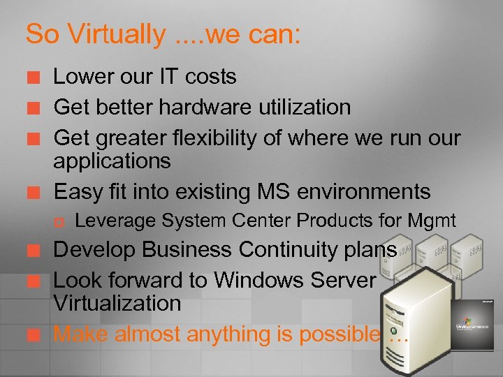 So Virtually. . we can: ¢ ¢ Lower our IT costs Get better hardware