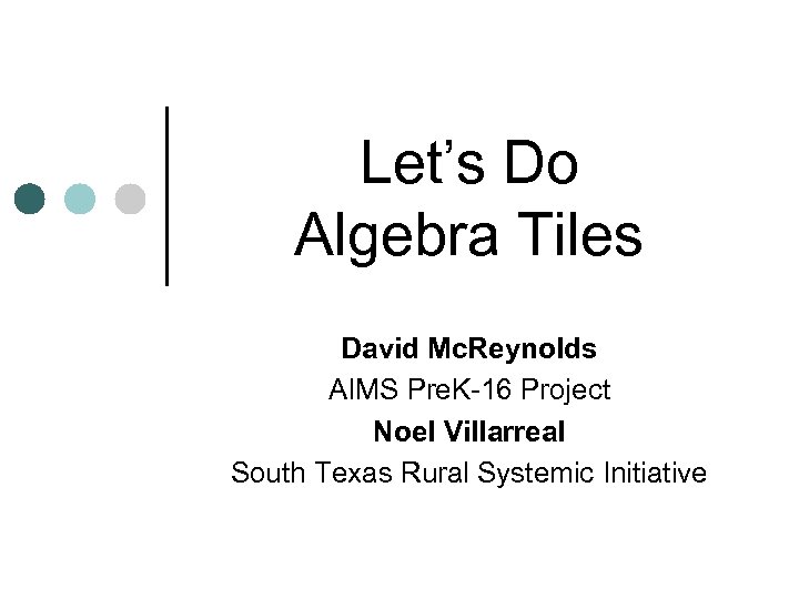 Let’s Do Algebra Tiles David Mc. Reynolds AIMS Pre. K-16 Project Noel Villarreal South