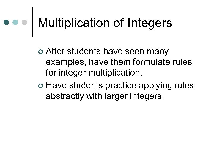 Multiplication of Integers After students have seen many examples, have them formulate rules for