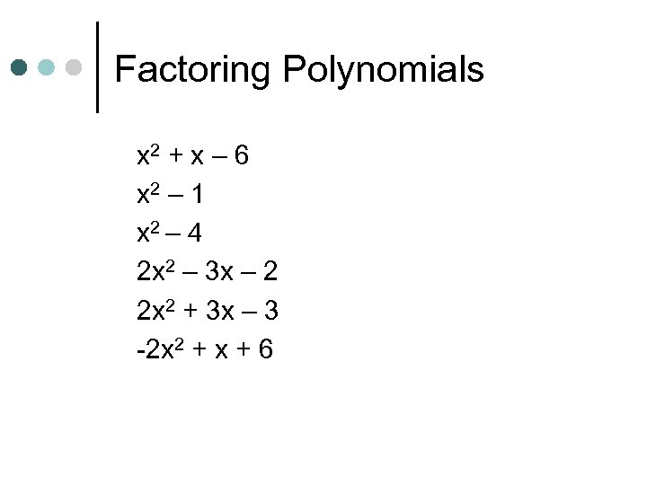 Factoring Polynomials x 2 + x – 6 x 2 – 1 x 2