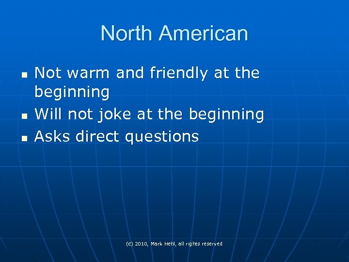 North American n Not warm and friendly at the beginning Will not joke at