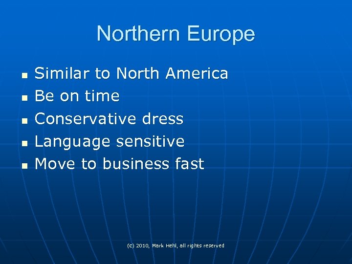 Northern Europe Similar to North America n Be on time n Conservative dress n