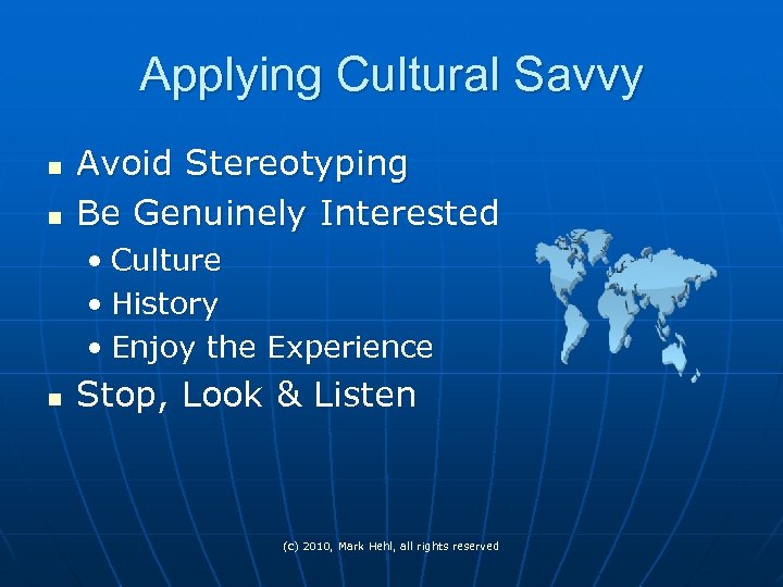 Applying Cultural Savvy n n Avoid Stereotyping Be Genuinely Interested • Culture • History