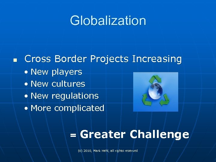 Globalization n Cross Border Projects Increasing • New players • New cultures • New