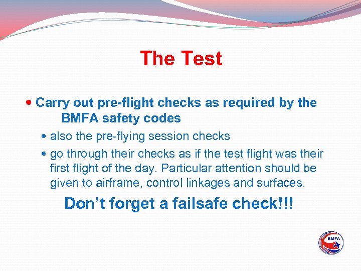 The Test Carry out pre-flight checks as required by the BMFA safety codes also