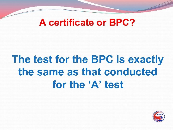 A certificate or BPC? The test for the BPC is exactly the same as