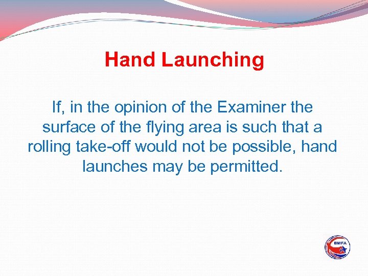 Hand Launching If, in the opinion of the Examiner the surface of the flying