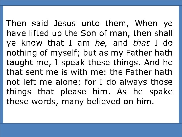 Then said Jesus unto them, When ye have lifted up the Son of man,