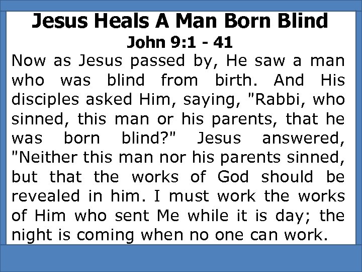 Jesus Heals A Man Born Blind John 9: 1 - 41 Now as Jesus