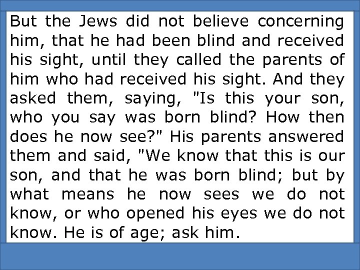 But the Jews did not believe concerning him, that he had been blind and