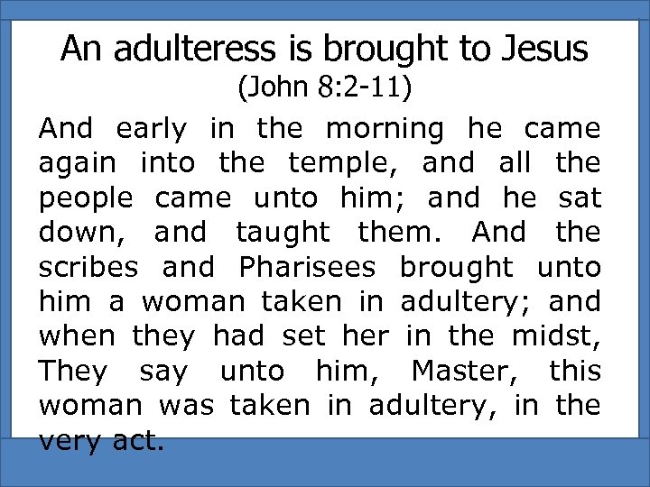 An adulteress is brought to Jesus (John 8: 2 -11) And early in the