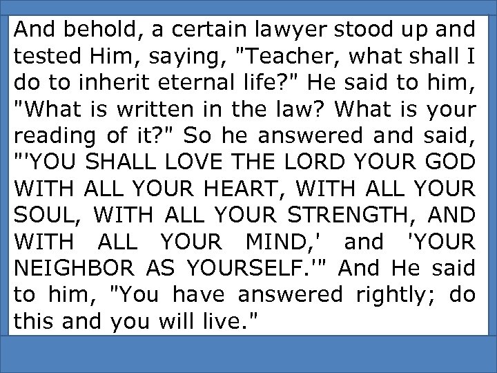 And behold, a certain lawyer stood up and tested Him, saying, 