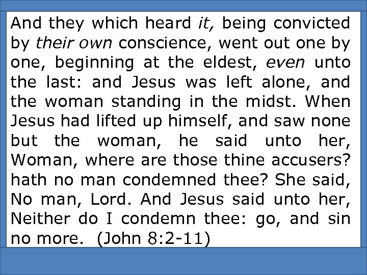 And they which heard it, being convicted by their own conscience, went out one