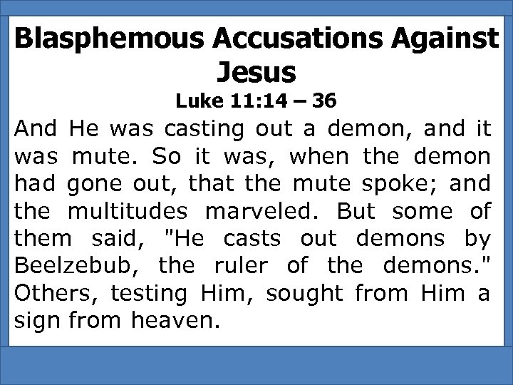 Blasphemous Accusations Against Jesus Luke 11: 14 – 36 And He was casting out