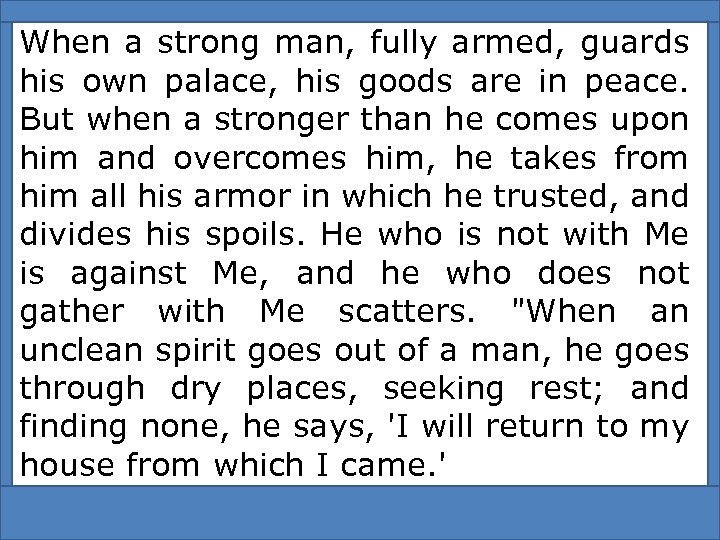 When a strong man, fully armed, guards his own palace, his goods are in