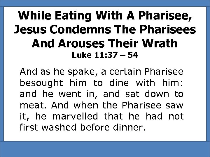While Eating With A Pharisee, Jesus Condemns The Pharisees And Arouses Their Wrath Luke