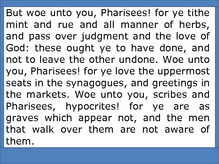 But woe unto you, Pharisees! for ye tithe mint and rue and all manner