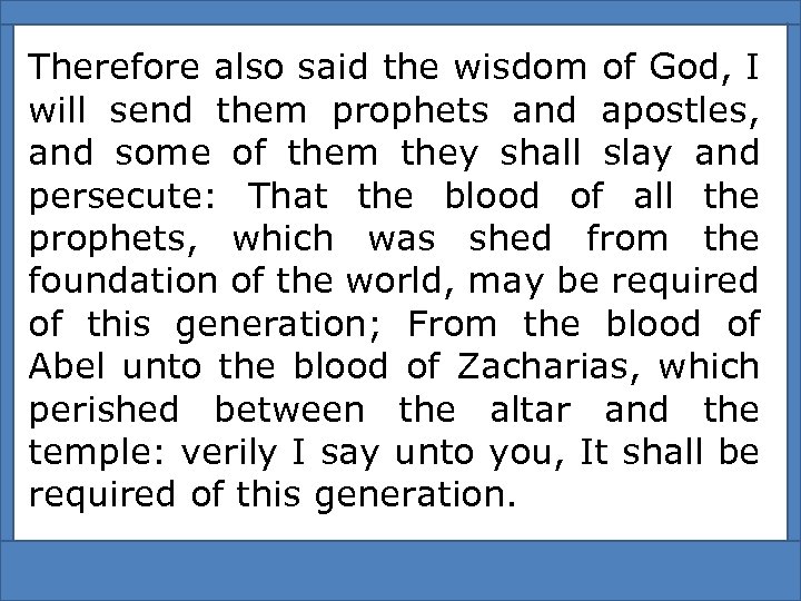 Therefore also said the wisdom of God, I will send them prophets and apostles,