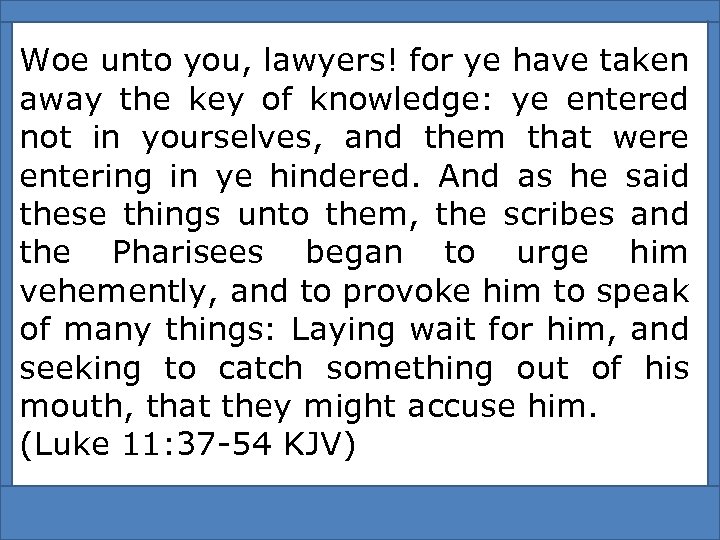 Woe unto you, lawyers! for ye have taken away the key of knowledge: ye