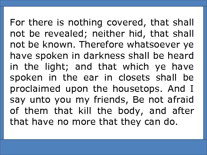 For there is nothing covered, that shall not be revealed; neither hid, that shall