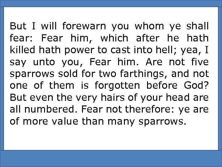 But I will forewarn you whom ye shall fear: Fear him, which after he