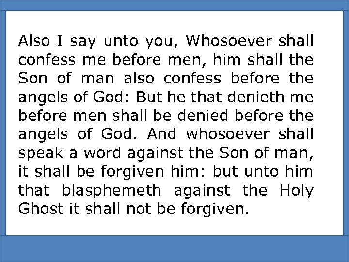 Also I say unto you, Whosoever shall confess me before men, him shall the