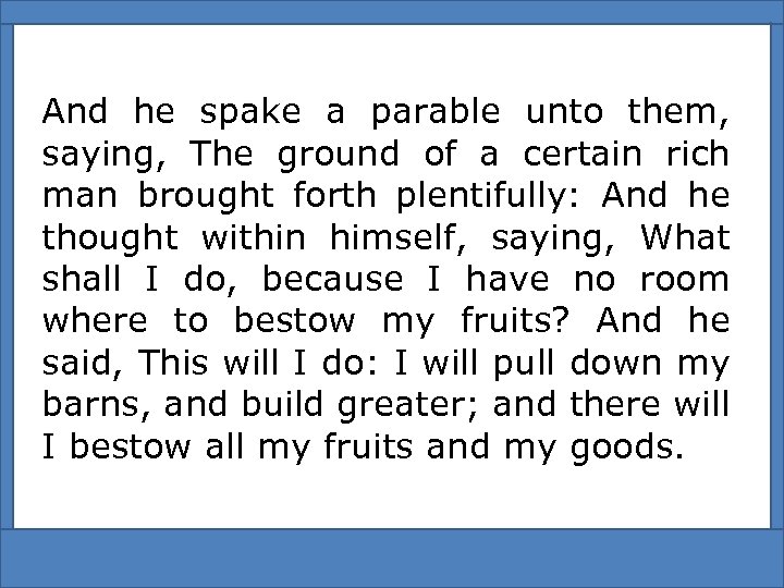 And he spake a parable unto them, saying, The ground of a certain rich