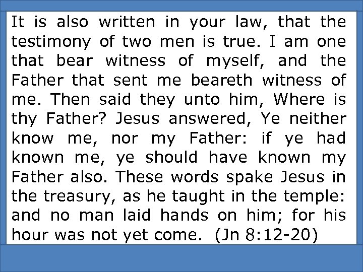 It is also written in your law, that the testimony of two men is