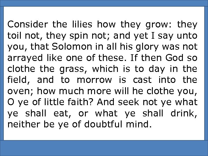 Consider the lilies how they grow: they toil not, they spin not; and yet