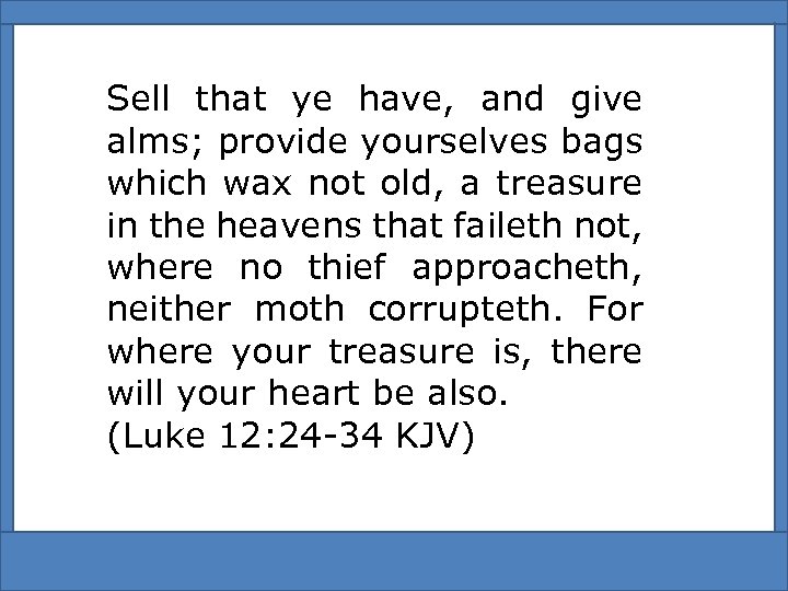 Sell that ye have, and give alms; provide yourselves bags which wax not old,