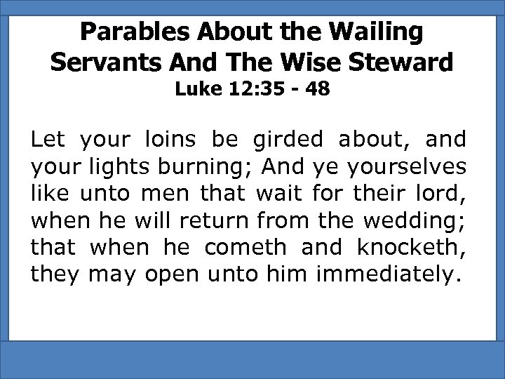 Parables About the Wailing Servants And The Wise Steward Luke 12: 35 - 48