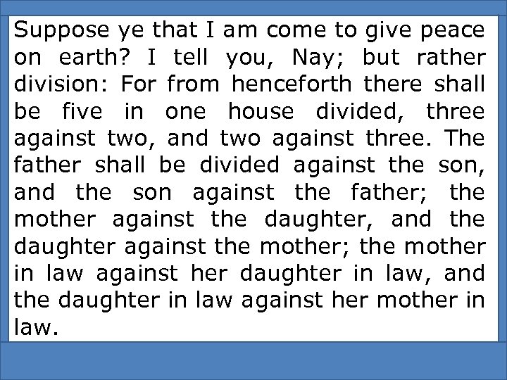 Suppose ye that I am come to give peace on earth? I tell you,