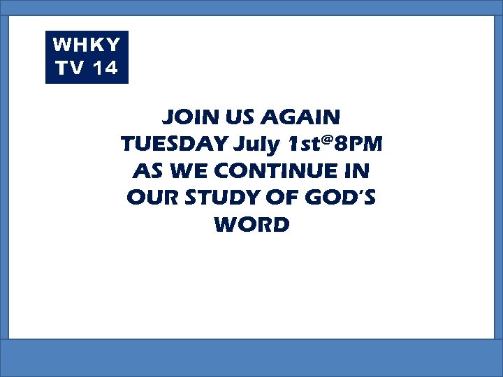 WHKY TV 14 JOIN US AGAIN TUESDAY July 1 st@8 PM AS WE CONTINUE