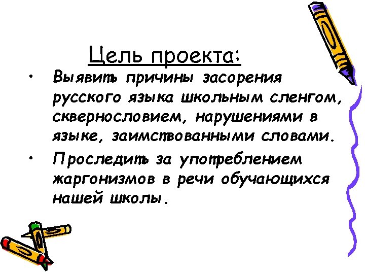  • • Цель проекта: Выявить причины засорения русского языка школьным сленгом, сквернословием, нарушениями