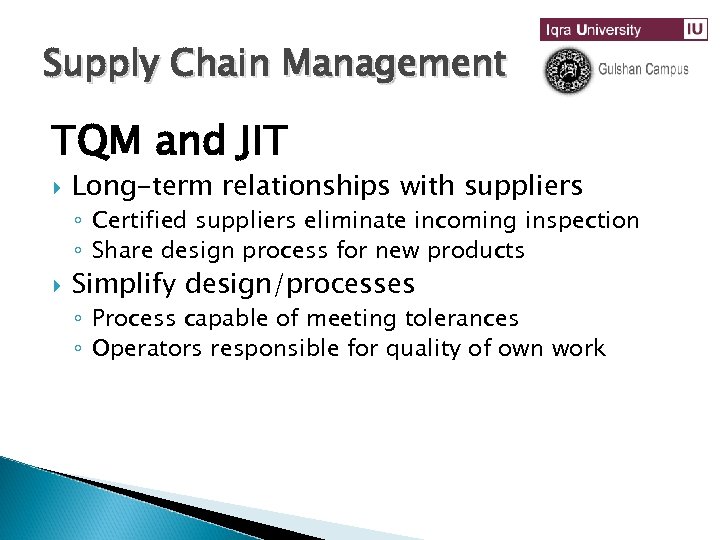 Supply Chain Management TQM and JIT Long-term relationships with suppliers ◦ Certified suppliers eliminate