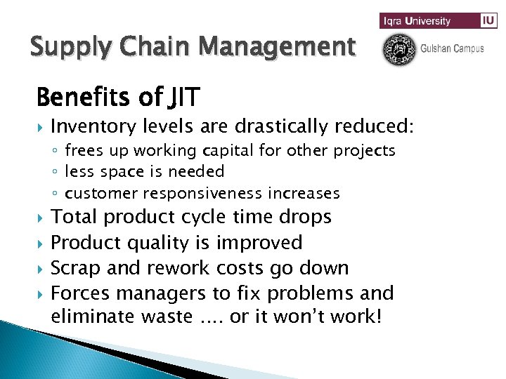 Supply Chain Management Benefits of JIT Inventory levels are drastically reduced: ◦ frees up