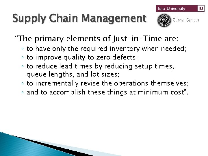 Supply Chain Management “The primary elements of Just-in-Time are: ◦ to have only the