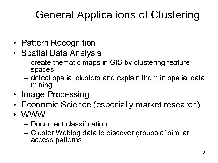 General Applications of Clustering • Pattern Recognition • Spatial Data Analysis – create thematic