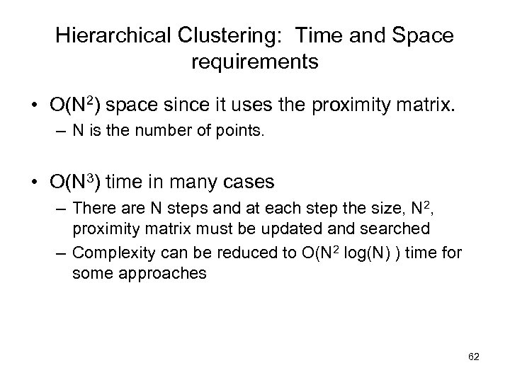 Hierarchical Clustering: Time and Space requirements • O(N 2) space since it uses the