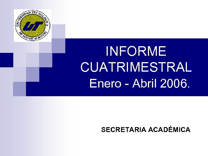 INFORME CUATRIMESTRAL Enero - Abril 2006. SECRETARIA ACADÉMICA 