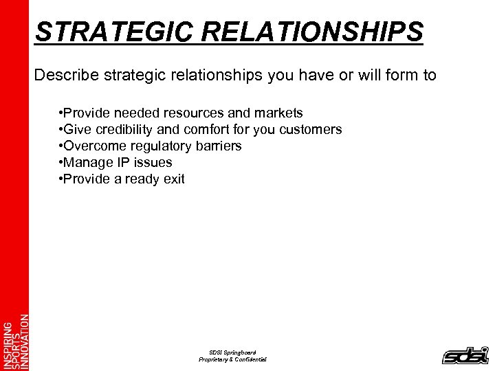 STRATEGIC RELATIONSHIPS Describe strategic relationships you have or will form to • Provide needed